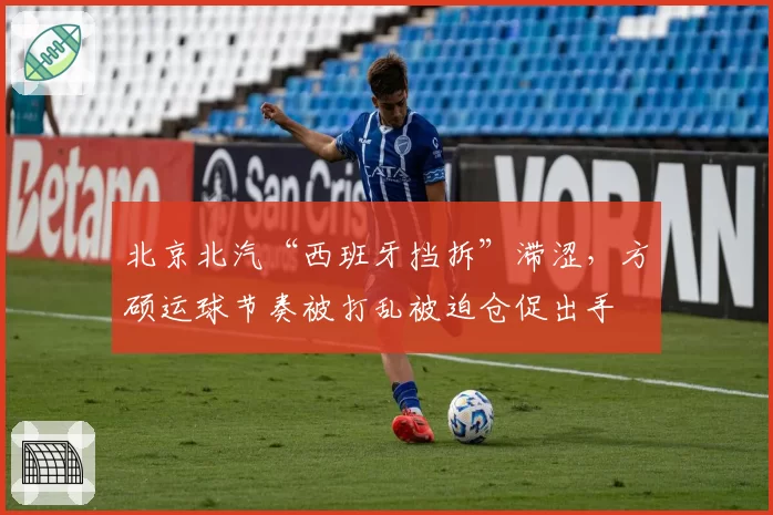 北京北汽“西班牙挡拆”滞涩，方硕运球节奏被打乱被迫仓促出手