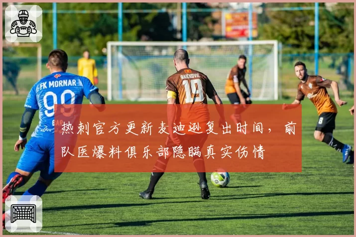 热刺官方更新麦迪逊复出时间，前队医爆料俱乐部隐瞒真实伤情