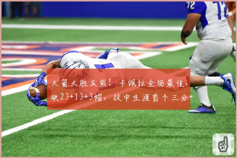 火箭大胜灰熊!卡佩拉全场最佳,砍23+13+3帽,投中生涯首个三分